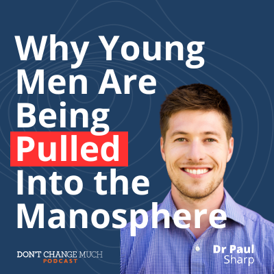 Ep 65 Why Young Men Are Being Pulled Into the Manosphere